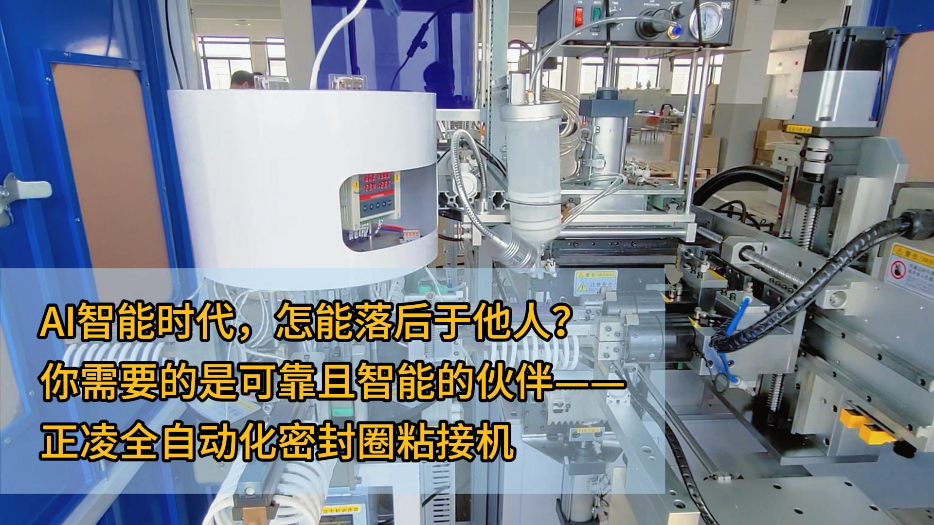 AI智能时代，怎能落后于他人？你需要的是可靠且智能的伙伴——正凌全自动化密封圈粘接机